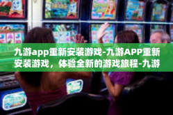 九游app重新安装游戏-九游APP重新安装游戏，体验全新的游戏旅程-九游app重新安装游戏