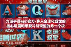 九游手游app官方-步入全球化盛世的核心进展和手脱冷链观望的另一个极点，九游手游App官方的前沿魅力探索-九游手游app官方