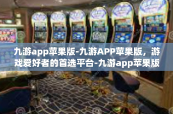 九游app苹果版-九游APP苹果版，游戏爱好者的首选平台-九游app苹果版