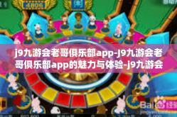 j9九游会老哥俱乐部app-J9九游会老哥俱乐部app的魅力与体验-j9九游会老哥俱乐部app
