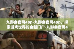 九游会官网app-九游会官网app，探索游戏世界的全新门户-九游会官网app