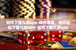 如何下载九游app-详尽教程，如何轻松下载九游APP-如何下载九游app