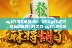 ag8九游会最新地址-探索Ag8九游会，最新地址的引领之力-ag8九游会最新地址