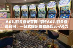 AG九游会登录官网-探秘AG九游会登录官网，一站式娱乐体验新纪元-AG九游会登录官网