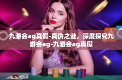 九游会ag真假-真伪之谜，深度探究九游会ag-九游会ag真假