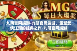 九阴官网端游-九阴官网端游，重塑武侠江湖的经典之作-九阴官网端游