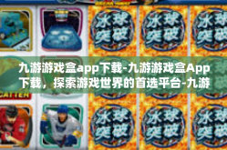 九游游戏盒app下载-九游游戏盒App下载，探索游戏世界的首选平台-九游游戏盒app下载