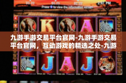 九游手游交易平台官网-九游手游交易平台官网，互动游戏的精选之处-九游手游交易平台官网