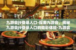 九游会j9登录入口-探索九游会，揭秘九游会J9登录入口的精彩体验-九游会j9登录入口