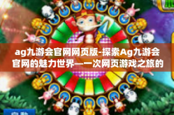 ag九游会官网网页版-探索Ag九游会官网的魅力世界—一次网页游戏之旅的深度探索-ag九游会官网网页版