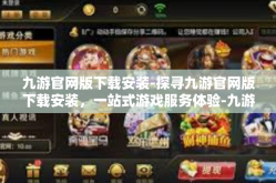 九游官网版下载安装-探寻九游官网版下载安装，一站式游戏服务体验-九游官网版下载安装