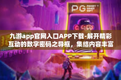 九游app官网入口APP下载-解开精彩互动的数字密码之导框，集结内容丰富膨胀载弹性功能之列分析与膨胀XX，九游APP官网入口APP下载指南-九游app官网入口APP下载