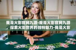 我是火影官网九游-我是火影官网九游，探索火影世界的独特魅力-我是火影官网九游