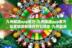 九州酷游app官方-九州酷游app官方，探索旅游新境界的引领者-九州酷游app官方