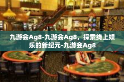 九游会Ag8-九游会Ag8，探索线上娱乐的新纪元-九游会Ag8
