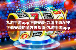 九游手游app下载安装-九游手游APP下载安装的全方位指南-九游手游app下载安装