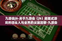 九游会j9-关于九游会（j9）颠覆式游戏的领头人与业界的尖端洞察-九游会j9