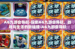 AG九游会导航-探索AG九游会导航，游戏与生活的新链接-AG九游会导航