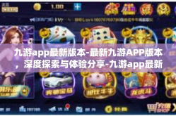 九游app最新版本-最新九游APP版本，深度探索与体验分享-九游app最新版本