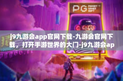 j9九游会app官网下载-九游会官网下载，打开手游世界的大门-j9九游会app官网下载