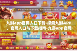 九游app官网入口下载-探索九游APP，官网入口与下载指南-九游app官网入口下载