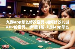 九游app怎么修改密码-如何修改九游APP的密码，步骤详解-九游app怎么修改密码