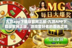 九游app下载版官网正版-九游APP下载版官网正版，游戏爱好者的首选之地-九游app下载版官网正版