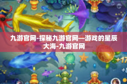 九游官网-探秘九游官网—游戏的星辰大海-九游官网