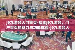 j9九游会入口首页-探索j9九游会，门户首页的魅力与功能体验-j9九游会入口首页
