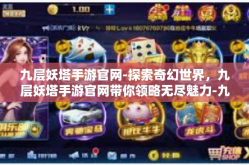 九层妖塔手游官网-探索奇幻世界，九层妖塔手游官网带你领略无尽魅力-九层妖塔手游官网