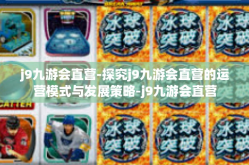j9九游会直营-探究j9九游会直营的运营模式与发展策略-j9九游会直营