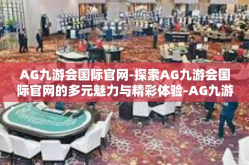 AG九游会国际官网-探索AG九游会国际官网的多元魅力与精彩体验-AG九游会国际官网