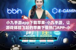 小九手游app下载苹果-小九手游，让游戏体验飞起的苹果下载热门APP-小九手游app下载苹果