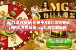 ag九游会登录j9-关于AG九游会登录J9的全方位解析-ag九游会登录j9