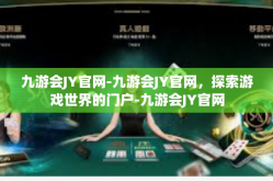 九游会JY官网-九游会JY官网，探索游戏世界的门户-九游会JY官网