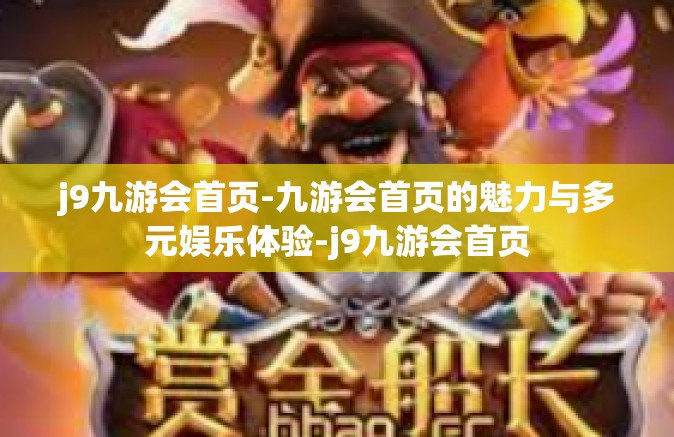 j9九游会首页-九游会首页的魅力与多元娱乐体验-j9九游会首页