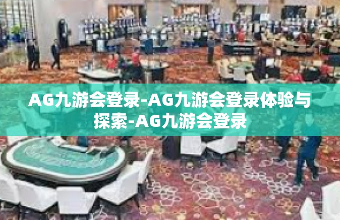 AG九游会登录-AG九游会登录体验与探索-AG九游会登录