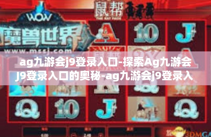ag九游会j9登录入口-探索Ag九游会J9登录入口的奥秘-ag九游会j9登录入口