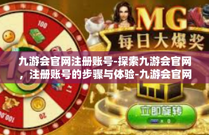 九游会官网注册账号-探索九游会官网，注册账号的步骤与体验-九游会官网注册账号