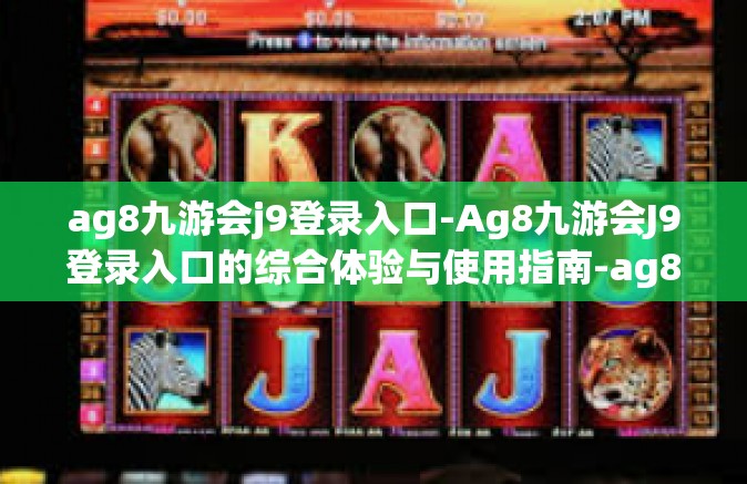 ag8九游会j9登录入口-Ag8九游会J9登录入口的综合体验与使用指南-ag8九游会j9登录入口