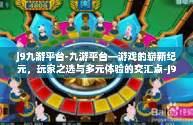 j9九游平台-九游平台—游戏的崭新纪元，玩家之选与多元体验的交汇点-j9九游平台
