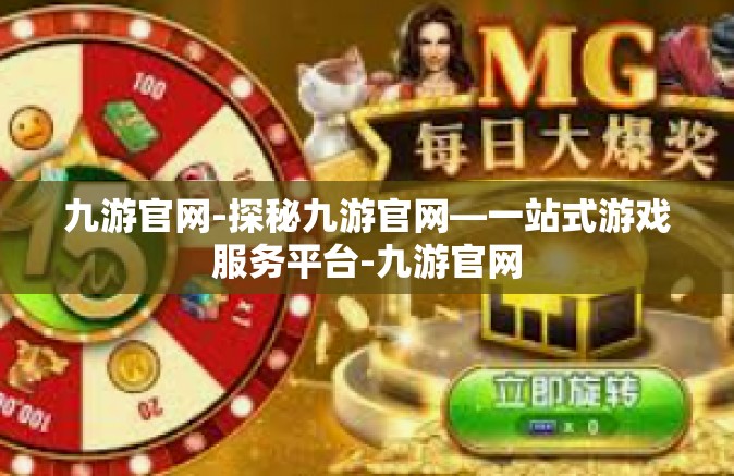 九游官网-探秘九游官网—一站式游戏服务平台-九游官网