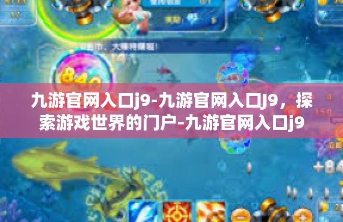 九游官网入口j9-九游官网入口J9，探索游戏世界的门户-九游官网入口j9