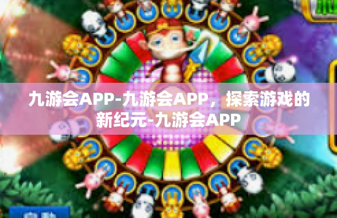 九游会APP-九游会APP，探索游戏的新纪元-九游会APP