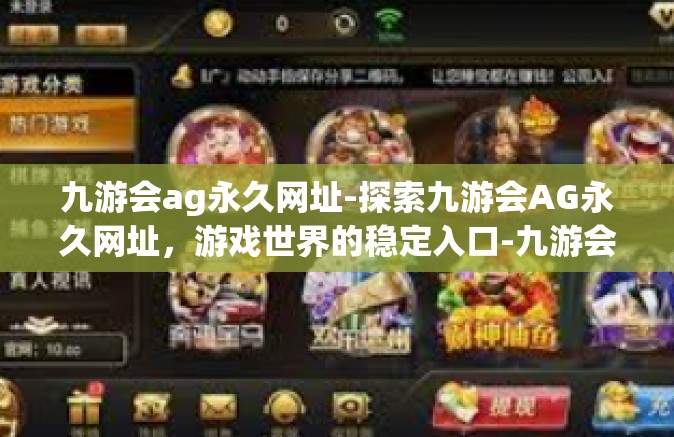 九游会ag永久网址-探索九游会AG永久网址，游戏世界的稳定入口-九游会ag永久网址