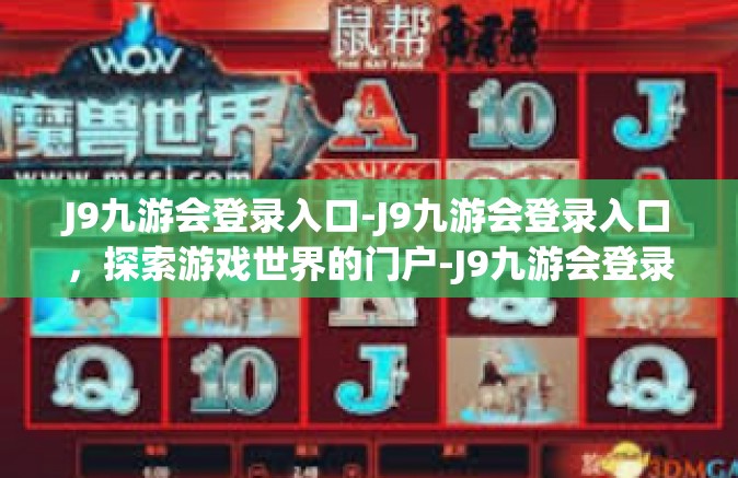 J9九游会登录入口-J9九游会登录入口，探索游戏世界的门户-J9九游会登录入口