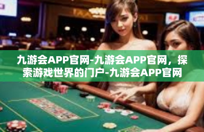 九游会APP官网-九游会APP官网，探索游戏世界的门户-九游会APP官网