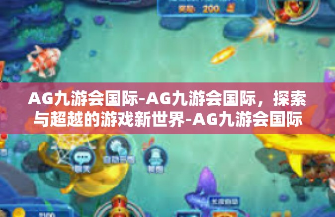 AG九游会国际-AG九游会国际，探索与超越的游戏新世界-AG九游会国际