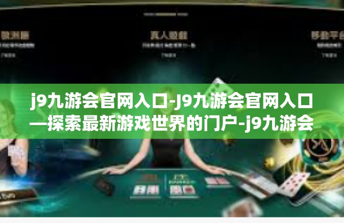 j9九游会官网入口-J9九游会官网入口—探索最新游戏世界的门户-j9九游会官网入口