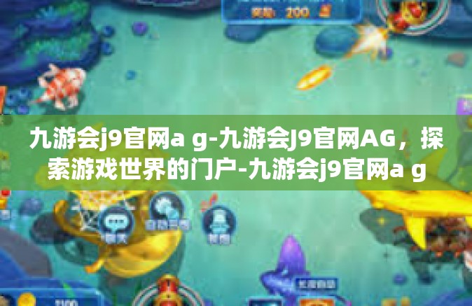 九游会j9官网a g-九游会J9官网AG，探索游戏世界的门户-九游会j9官网a g